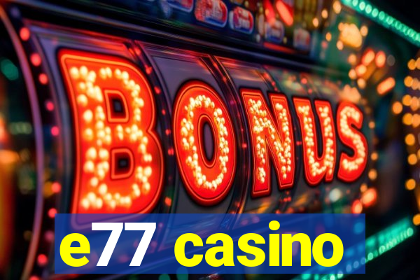 e77 casino